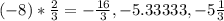 (-8)*\frac{2}{3}= -\frac{16}{3}, -5.33333, -5 \frac{1}{3}