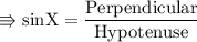 \\ \rm\Rrightarrow sinX=\dfrac{Perpendicular}{Hypotenuse}