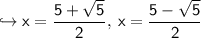 \hookrightarrow \sf  x=\dfrac{5+\sqrt{5}}{2},\:x=\dfrac{5-\sqrt{5}}{2}
