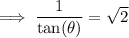 \implies \dfrac{1}{\tan(\theta)}=\sqrt{2}