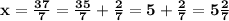 \bold{x = \frac{37}{7}  = \frac{35}{7} + \frac{2}{7}  = 5 + \frac{2}{7}  = 5\frac{2}{7} }
