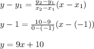 y-y_1=\frac{y_2-y_1}{x_2-x_1} (x - x_1)\\\\y-1=\frac{10-9}{0-(-1)}(x-(-1))\\ \\y=9x+10