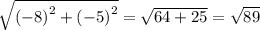 \sqrt{(  { - 8)}^{2}  +  {( - 5)}^{2} }   =  \sqrt{64 + 25}  =  \sqrt{89}