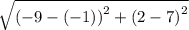 \sqrt{( { - 9 - ( - 1))}^{2} +  {(2 - 7)}^{2}  }