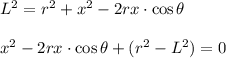 L^2=r^2 +x^2 -2rx\cdot\cos{\theta}\\\\x^2-2rx\cdot\cos{\theta}+(r^2-L^2)=0