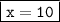 \boxed{\tt x=10}