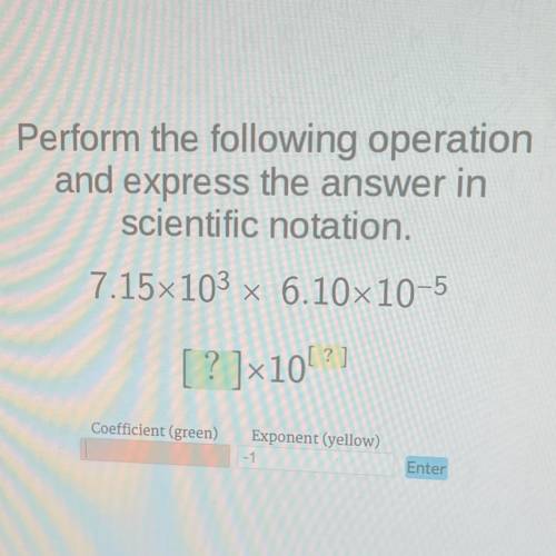 Perform the following operation
and express the answer in
scientific notation.