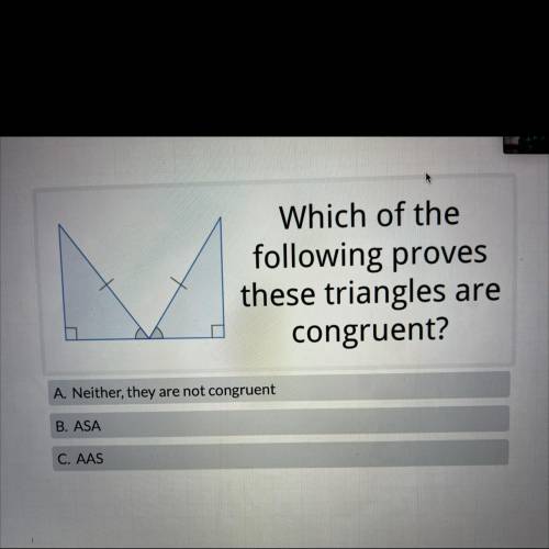 Which of the

following proves
these triangles are
congruent?
A. Neither, they are not congruent
B