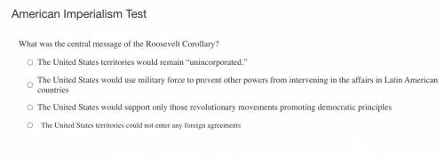 Help pls! 
What was the central message of the Roosevelt Corollary?
