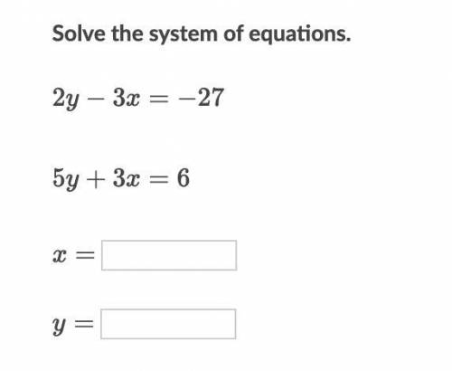 Solve the system of equations 2y - 3x = -27 5y + 3x = 6 PLEASE EXPLAIN STEPS! 
(photo included)
