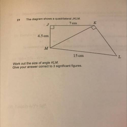19

The diagram shows a quadrilateral JKLM.
7 cm
K
J
4.5 cm
M
15 cm
L
Work out the size of angle K