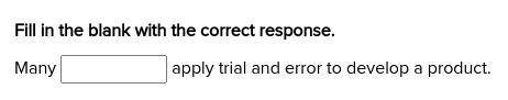 Fill in the blank with the correct response.

Many (BLANK) apply trial and error to develop a pro