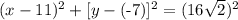 (x - 11)^2 + [y - ( \text - 7)] ^2 = (16 \sqrt{2})^2