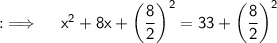 {:\implies \quad \sf x^{2}+8x+{\bigg(\dfrac82\bigg)}^{2}=33+{\bigg(\dfrac82\bigg)}^{2}}