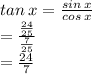 tan \: x =  \frac{sin \: x}{cos \: x}  \\  =  \frac{ \frac{24}{25} }{ \frac{7}{25} }  \\  =  \frac{24}{7}