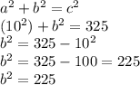 a^2 + b^2 = c^2\\(10^2) + b^2 = 325\\b^2 = 325 - 10^2\\b^2 = 325 - 100 = 225\\b^2 = 225