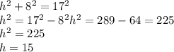 h^2 + 8^2 = 17^2\\h^2 = 17^2-  8^2h^2 = 289 - 64 = 225\\h^2 = 225\\h = 15