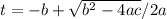 t=-b+\sqrt{b^2-4ac} /2a