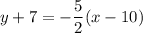 y+7=-\dfrac{5}{2}(x-10)