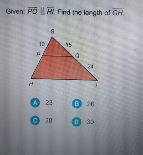 Given: PQ || Hl. Find the length of GH. . A 23 B 26 C 28 D 30 help pls it time n