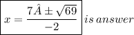 {\boxed{{x =\frac{7 ± \sqrt{69}}{-2}  }}} \: is \: answer