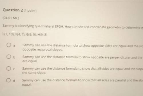 Question 2 (1 point 04.01 MC ammy is classifying quadrilateral EFGH. How can she use coordinate geo