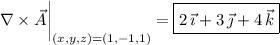 \nabla\times\vec A \bigg|_{(x,y,z)=(1,-1,1)} = \boxed{2 \, \vec\imath + 3 \, \vec\jmath + 4 \, \vec k}