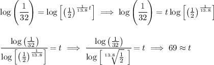 \log\left( \cfrac{1}{32} \right)=\log\left[ \left( \frac{1}{2} \right)^{\frac{1}{13.8} t} \right]\implies \log\left( \cfrac{1}{32} \right)=t\log\left[ \left( \frac{1}{2} \right)^{\frac{1}{13.8}} \right] \\\\\\ \cfrac{\log\left( \frac{1}{32} \right)}{\log\left[ \left( \frac{1}{2} \right)^{\frac{1}{13.8}} \right]}=t\implies \cfrac{\log\left( \frac{1}{32} \right)}{\log\left[ \sqrt[13.8]{\frac{1}{2}} \ \right]}=t\implies 69\approx t