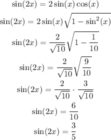 \begin{gathered} \sin(2x)=2\sin(x)\cos(x) \\ \sin(2x)=2\sin(x)\sqrt{1-\sin^2(x)} \\ \sin(2x)=\frac{2}{\sqrt{10}}\sqrt{1-\frac{1}{10}} \\ \sin(2x)=\frac{2}{\sqrt{10}}\sqrt{\frac{9}{10}} \\ \sin(2x)=\frac{2}{\sqrt{10}}\cdot\frac{3}{\sqrt{10}} \\ \sin(2x)=\frac{6}{10} \\ \sin(2x)=\frac{3}{5} \end{gathered}