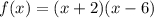 f(x)=(x+2)(x-6)