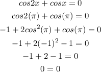 \begin{gathered} cos2x+cosx=0 \\ cos2(\pi)+cos(\pi)=0 \\ -1+2cos^2(\pi)+cos(\pi)=0 \\ -1+2(-1)^2-1=0 \\ -1+2-1=0 \\ 0=0 \end{gathered}