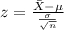 z=\frac{\bar{X}-\mu}{\frac{\sigma}{\sqrt{n}}}